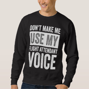 Flight Attendant Don't Make Me Use My Flight Atten Sweatshirt