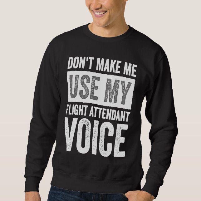 Flight Attendant Don't Make Me Use My Flight Atten Sweatshirt (Front)