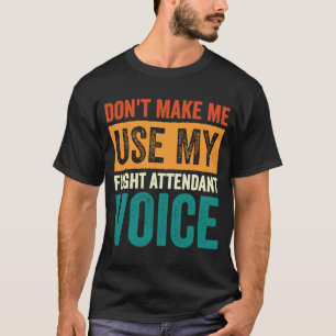 Flight Attendant Don't Make Me Use My Flight Atten T-Shirt
