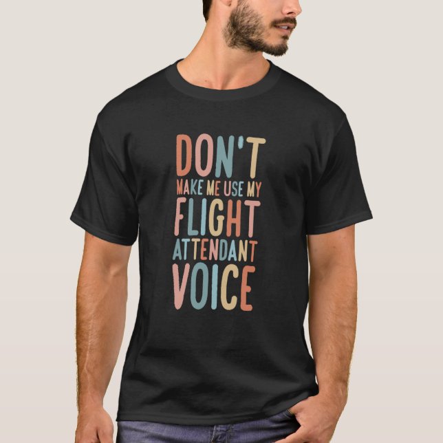 Flight Attendant Don't Make Me Use My Flight Atten T-Shirt (Front)