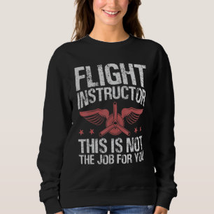 Flight Instructor This Is Not The Job For You - Fu Sweatshirt