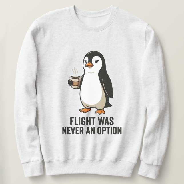 Flight Was Never An Option Funny Penguin Design Sweatshirt (Design Front)