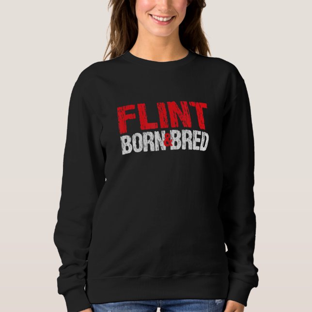 Flint Born And Bred Michigan Hometown Mi Home Stat Sweatshirt (Front)