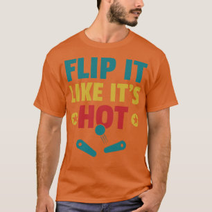 Flip it Like Its Hot Pinball Machines Arcade Funny T-Shirt