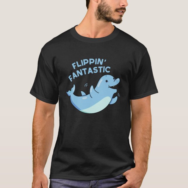 Flippin Fantastic Funny Dolphin Pun Dark BG T-Shirt (Front)