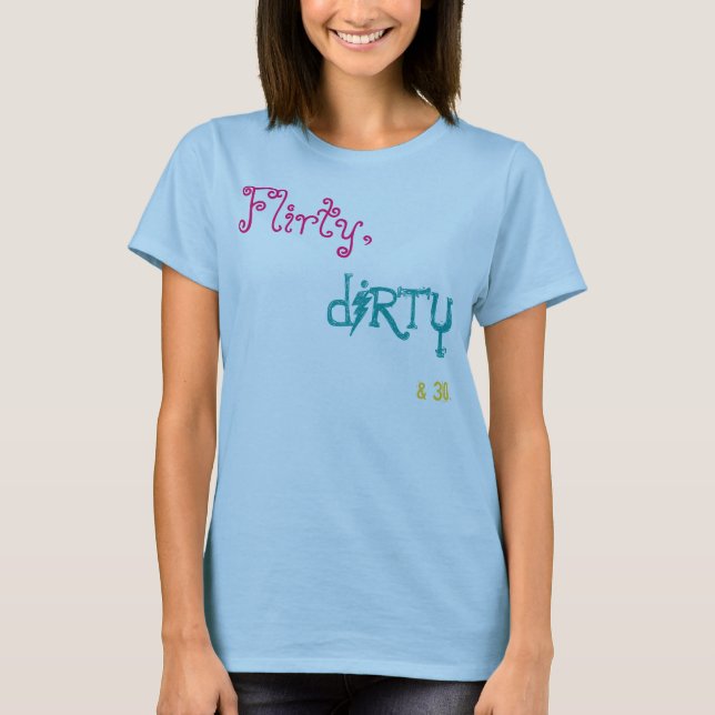 Flirty,dirty&30. T-Shirt (Front)