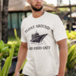 Float Around and Find Out Cruise Ship T-Shirt<br><div class="desc">This design was created though digital art. You may change the style of this shirt by choosing More > under the style option. It may be personalised by clicking the customise button and changing the colour, adding a name, initials or your favourite words. Contact me at colorflowcreations@gmail.com if you with...</div>