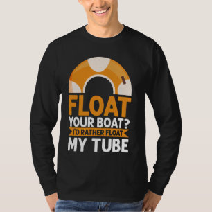 Float Your Boat Iu2019d Rather Float My Tube River T-Shirt