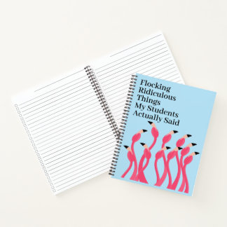 Flocking Ridiculous Things Students Actually Said Notebook