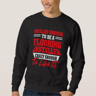 Flooring Installer Contractor Skilled Floor Instal Sweatshirt
