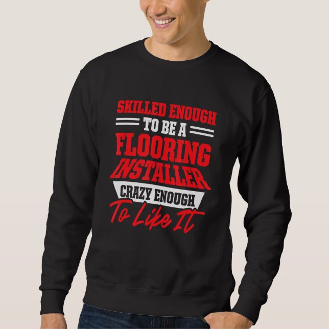 Flooring Installer Contractor Skilled Floor Instal Sweatshirt (Front)