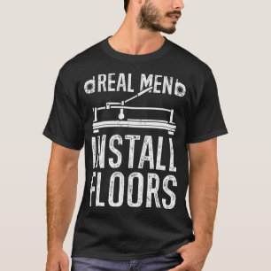 Flooring Installer pet Real Men Install Floors T-Shirt