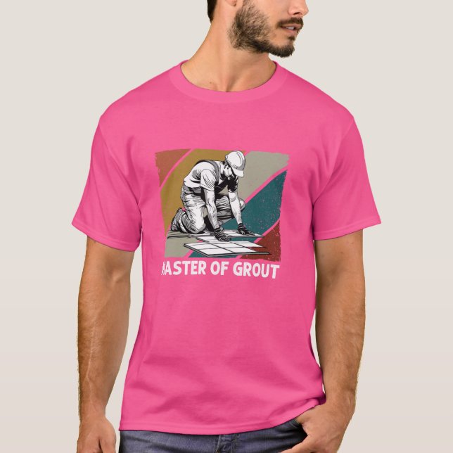 Flooring Tiler Craftsman Master Of Grout Tile Inst T-Shirt (Front)