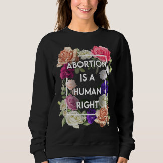 Floral Abortion Is A Human Right Pro Choice Women  Sweatshirt