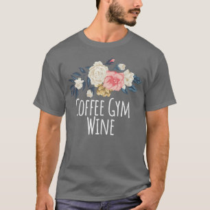 Floral Flowers Funny Coffee Gym Wine Saying Sarcas T-Shirt