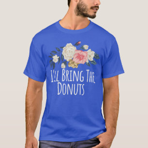 Floral Flowers Funny I'll Bring The Donuts Saying T-Shirt