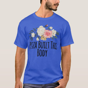 Floral Flowers Funny Pizza Built This Body Saying T-Shirt