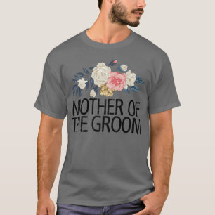 Floral Flowers Funny Sarcastic Mother Of The Groom T-Shirt