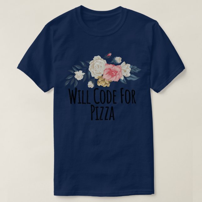 Floral Flowers Funny Will Code For Pizza Saying Sa T-Shirt (Design Front)