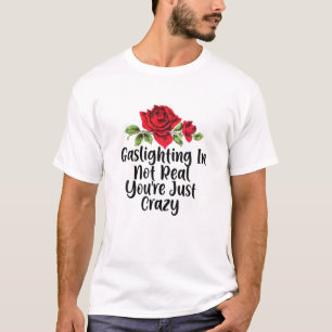 Floral Flowers Gaslighting In Not Real You're Just T-Shirt