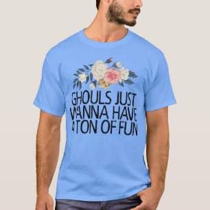 Floral Flowers, Ghouls Just Wanna Have A Tonne Of T-Shirt