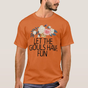 Floral Flowers, Let The Ghouls Have Fun T-Shirt
