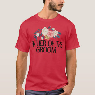 Floral Flowers Sarcastic Funny Father Of The Groom T-Shirt
