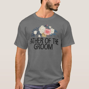Floral Flowers Sarcastic Funny Father Of The Groom T-Shirt