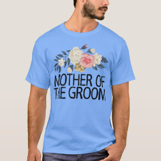Floral Flowers Sarcastic Funny Mother Of The Groom T-Shirt
