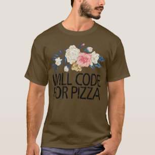 Floral Flowers Sarcastic Funny Will Code For Pizza T-Shirt