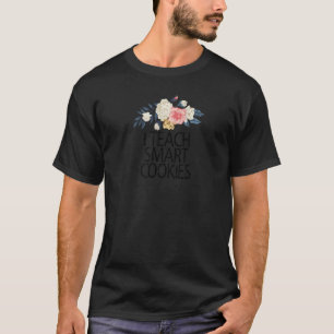 Floral Flowers Sarcastic I Teach Smart Cookies T-Shirt
