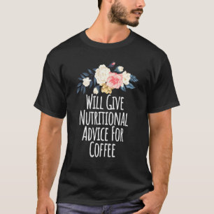 Floral Flowers Will Give Nutritional Advice For Co T-Shirt