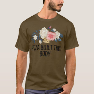 Floral Funny Pizza Built This Body T-Shirt