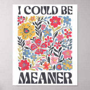 Floral I Could Be Meaner Funny Saying Quote For Me Poster