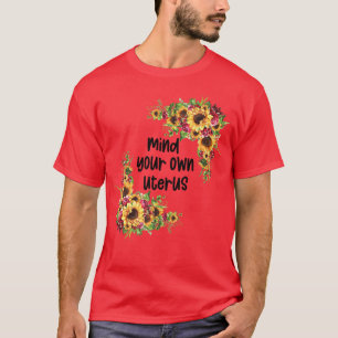 Floral My Choice Sunflower Feminism Mum Mind Your  T-Shirt