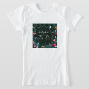 Floral Outdoorsy Feel A Day Out With the Birds  T-Shirt