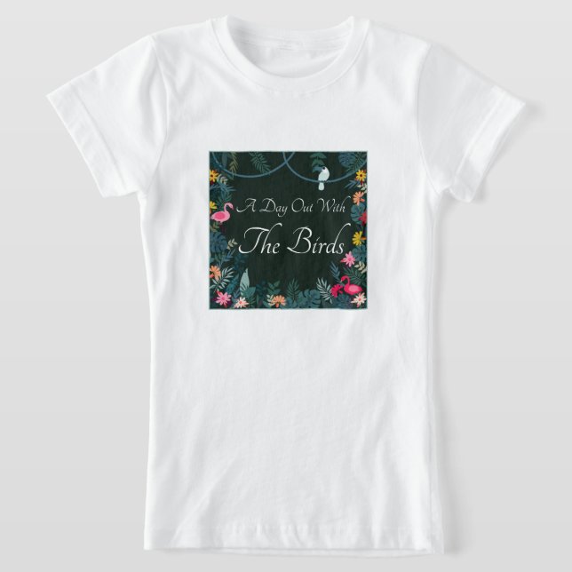 Floral Outdoorsy Feel A Day Out With the Birds  T-Shirt (Laydown)