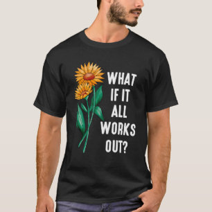 Floral Quote What If It All Works Out T-Shirt