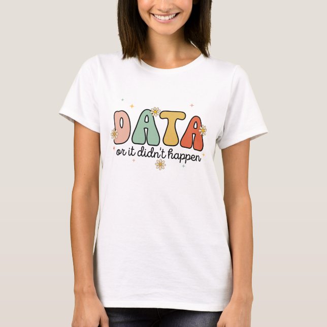 Floral Retro Groovy Data or it didn't happen  T-Shirt (Front)