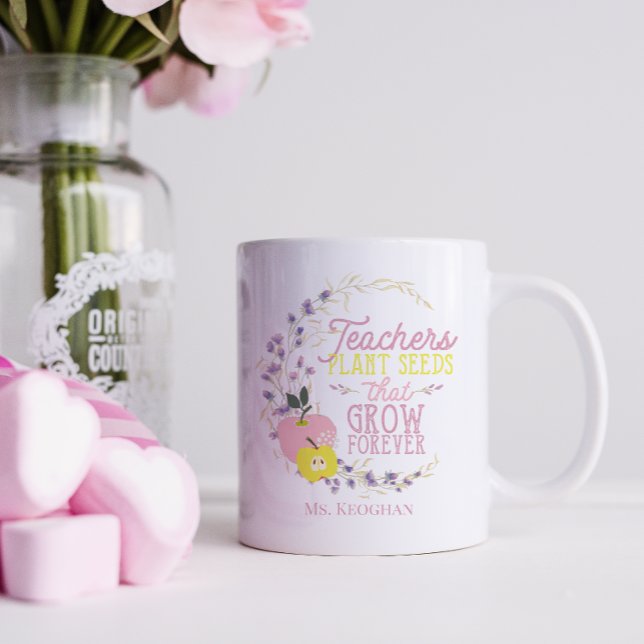 Floral Teachers Plant Seeds Quote  Coffee Mug (Teachers Plant Seeds that Grow Forever Mug with pretty floral wreath and apples.  Add Teachers name)