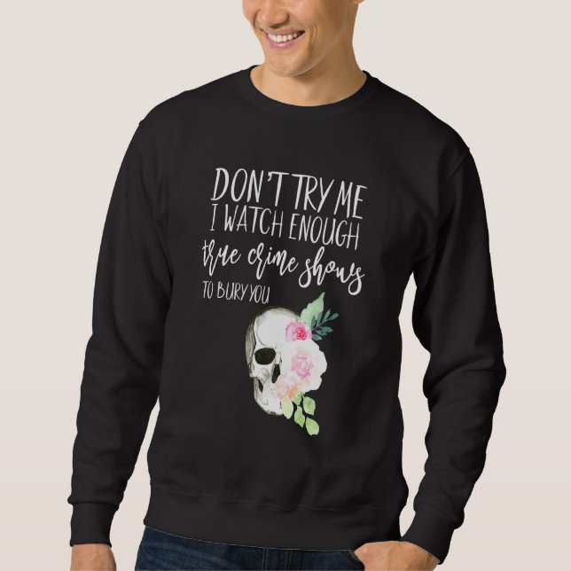 Floral True Crime Dont Try Me Watch Enough Murder  Sweatshirt (Front)