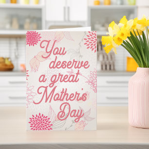 Floral You Deserve A Great Mother's Day Card