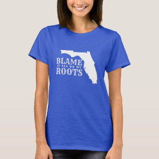 Florida Blame It All on My Roots Funny Floridian T-Shirt