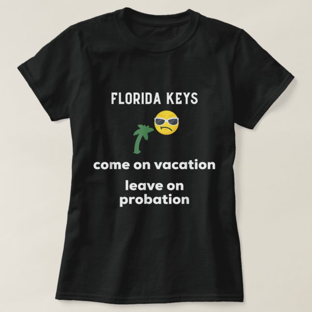 Florida Keys come on vacation leave on probation  T-Shirt (Design Front)