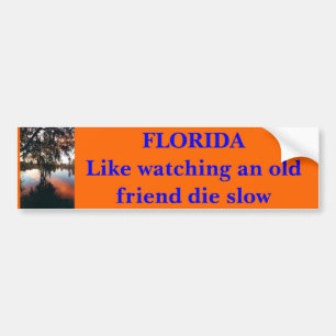FLORIDA  Like watching an old friend die slow Bumper Sticker