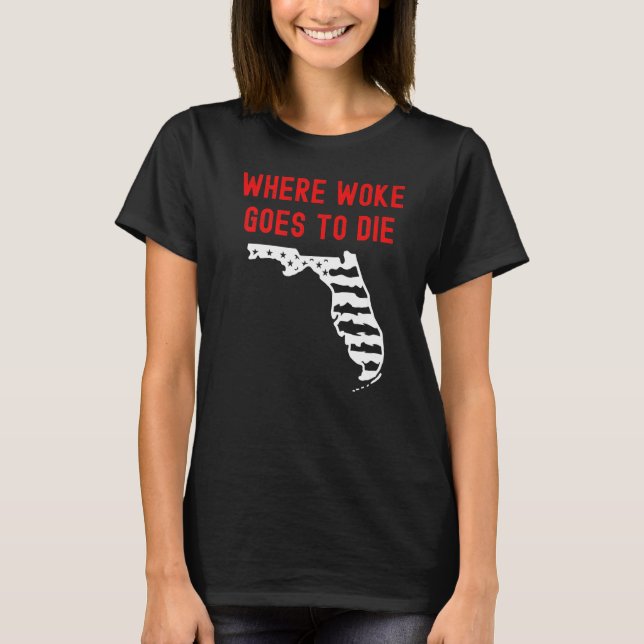 Florida Ron Desantis Where Woke Goes To Die Republ T-Shirt (Front)