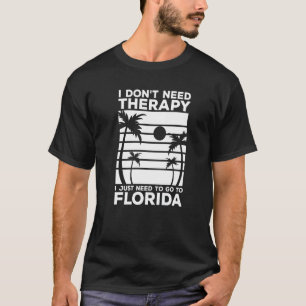 Floridian Florida I Just Need To Go To Florida T-Shirt