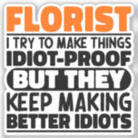 Florist I Try To Make Things Funny Sayings Florist<br><div class="desc">Funny Florist Sayings "Florist I Try To Make Things Idiot Proof But They Keep Making Better Idiots". Grab this Funny Florist design as a funny gifts for an awesome mum,  dad or friend.</div>