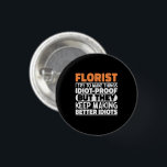 Florist I Try To Make Things Funny Sayings Florist 3 Cm Round Badge<br><div class="desc">Funny Florist Sayings "Florist I Try To Make Things Idiot Proof But They Keep Making Better Idiots". Grab this Funny Florist design as a funny gifts for an awesome mum,  dad or friend.</div>