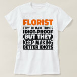 Florist I Try To Make Things Funny Sayings Florist T-Shirt<br><div class="desc">Funny Florist Sayings "Florist I Try To Make Things Idiot Proof But They Keep Making Better Idiots". Grab this Funny Florist design as a funny gifts for an awesome mum,  dad or friend.</div>